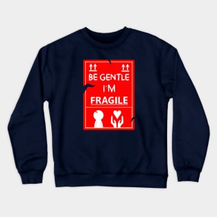 Be Gentle, I'm Fragile Crewneck Sweatshirt